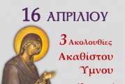 ΠΑΡΑΣΚΕΥΗ 16 ΑΠΡΙΛΙΟΥ – 3 ΑΚΟΛΟΥΘΙΕΣ ΤΟΥ ΑΚΑΘΙΣΤΟΥ ΥΜΝΟΥ